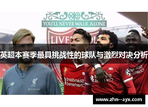 英超本赛季最具挑战性的球队与激烈对决分析