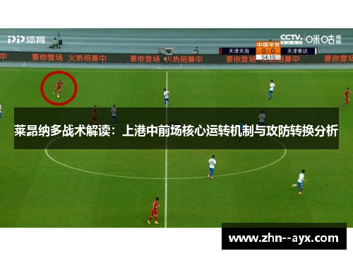 莱昂纳多战术解读：上港中前场核心运转机制与攻防转换分析