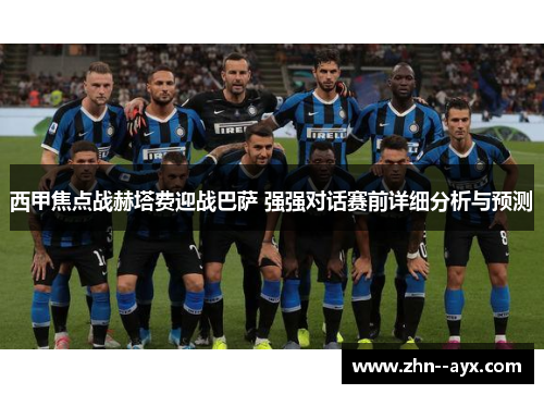 西甲焦点战赫塔费迎战巴萨 强强对话赛前详细分析与预测