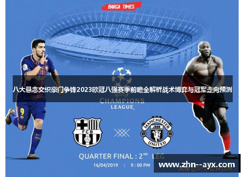 八大悬念交织豪门争锋2023欧冠八强赛季前瞻全解析战术博弈与冠军走向预测