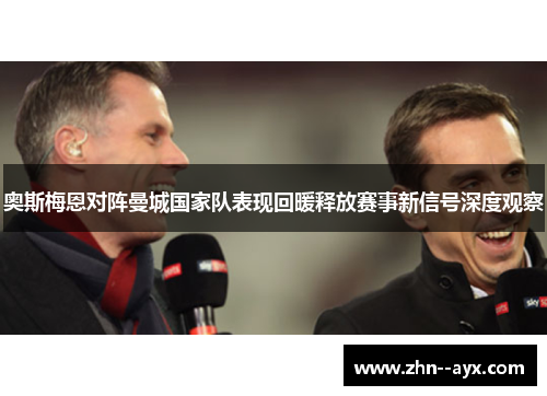 奥斯梅恩对阵曼城国家队表现回暖释放赛事新信号深度观察