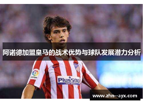 阿诺德加盟皇马的战术优势与球队发展潜力分析 阿诺德加盟皇马的战术优势与球队发展潜力分析
