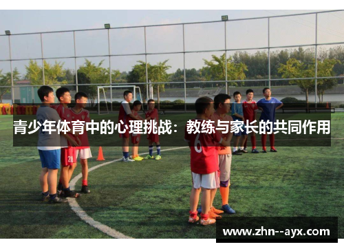 青少年体育中的心理挑战：教练与家长的共同作用
