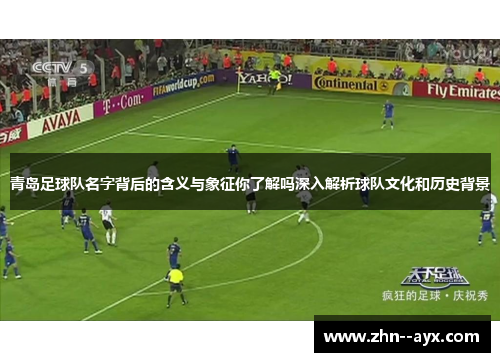 青岛足球队名字背后的含义与象征你了解吗深入解析球队文化和历史背景