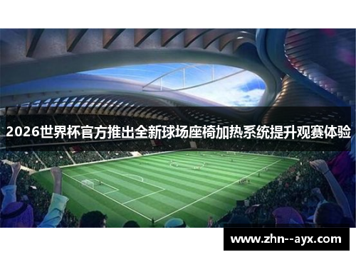 2026世界杯官方推出全新球场座椅加热系统提升观赛体验 2026世界杯官方推出全新球场座椅加热系统提升观赛体验