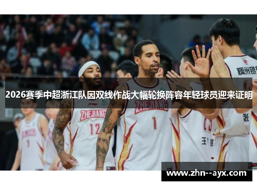 2026赛季中超浙江队因双线作战大幅轮换阵容年轻球员迎来证明