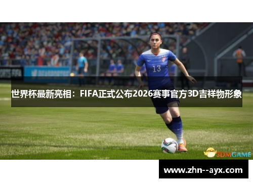 世界杯最新亮相：FIFA正式公布2026赛事官方3D吉祥物形象