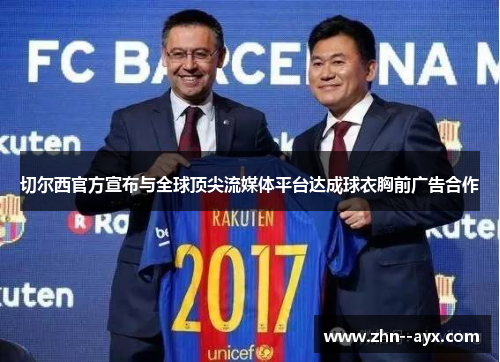 切尔西官方宣布与全球顶尖流媒体平台达成球衣胸前广告合作 切尔西官方宣布与全球顶尖流媒体平台达成球衣胸前广告合作