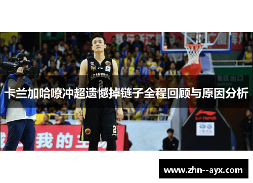 卡兰加哈嘹冲超遗憾掉链子全程回顾与原因分析 卡兰加哈嘹冲超遗憾掉链子全程回顾与原因分析