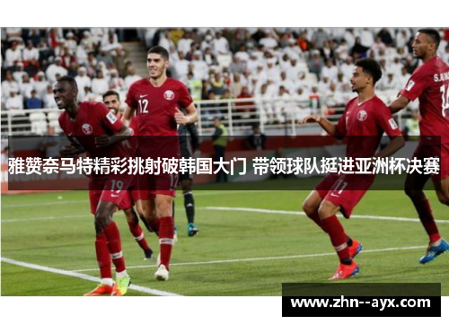 雅赞奈马特精彩挑射破韩国大门 带领球队挺进亚洲杯决赛