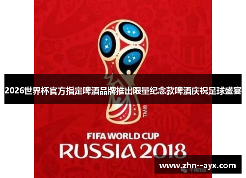 2026世界杯官方指定啤酒品牌推出限量纪念款啤酒庆祝足球盛宴 2026世界杯官方指定啤酒品牌推出限量纪念款啤酒庆祝足球盛宴
