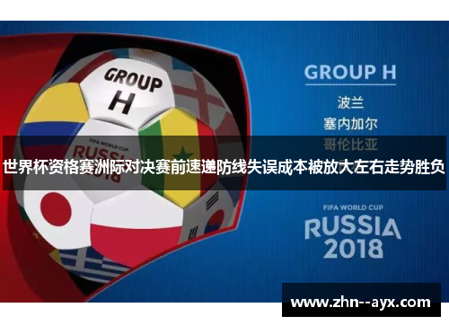 世界杯资格赛洲际对决赛前速递防线失误成本被放大左右走势胜负