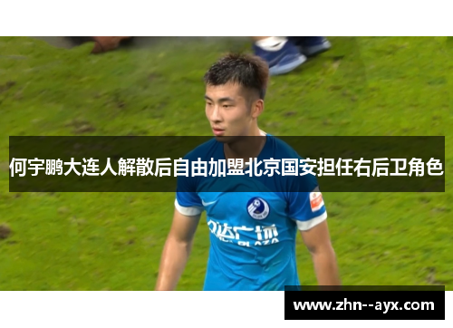 何宇鹏大连人解散后自由加盟北京国安担任右后卫角色
