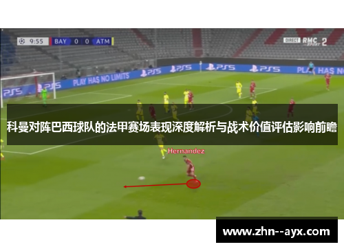 科曼对阵巴西球队的法甲赛场表现深度解析与战术价值评估影响前瞻 科曼对阵巴西球队的法甲赛场表现深度解析与战术价值评估影响前瞻